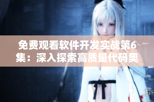 免費觀看軟件開發(fā)實戰(zhàn)第6集：深入探索高質量代碼奧秘