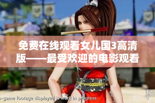 免費(fèi)在線觀看女兒國(guó)3高清版——最受歡迎的電影觀看軟件！
