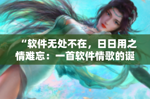“軟件無(wú)處不在，日日用之情難忘：一首軟件情歌的誕生