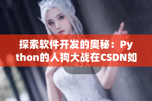 探索軟件開發(fā)的奧秘：Python的人狗大戰(zhàn)在CSDN如何應(yīng)用？