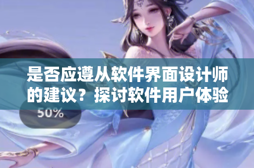 是否應(yīng)遵從軟件界面設(shè)計(jì)師的建議？探討軟件用戶體驗(yàn)中的穿裙子問題