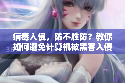 病毒入侵，防不勝防？教你如何避免計算機被黑客入侵的方法