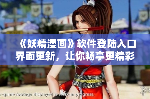 《妖精漫畫》軟件登陸入口界面更新，讓你暢享更精彩的漫畫世界！