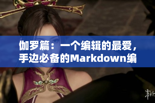 伽羅篇：一個(gè)編輯的最愛，手邊必備的Markdown編輯器