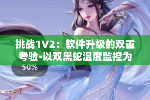 挑戰(zhàn)1V2：軟件升級的雙重考驗-以雙黑蛇溫度監(jiān)控為例