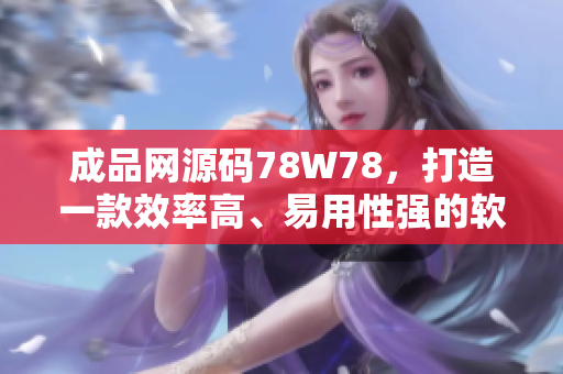 成品網(wǎng)源碼78W78，打造一款效率高、易用性強的軟件編寫利器