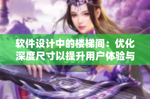 軟件設計中的樓梯間：優(yōu)化深度尺寸以提升用戶體驗與系統(tǒng)效率