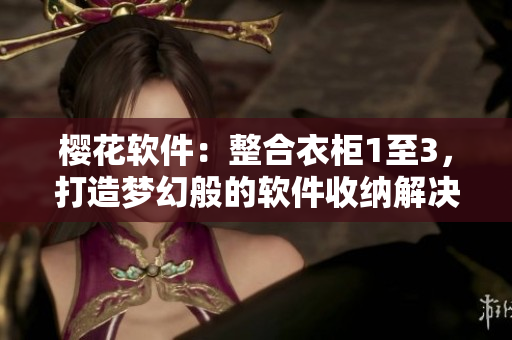 櫻花軟件：整合衣柜1至3，打造夢幻般的軟件收納解決方案