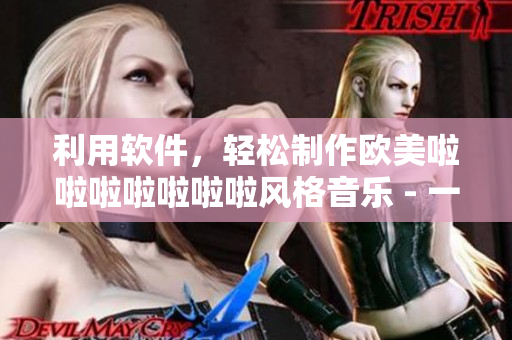 利用軟件，輕松制作歐美啦啦啦啦啦啦啦風格音樂 - 一個軟件推薦