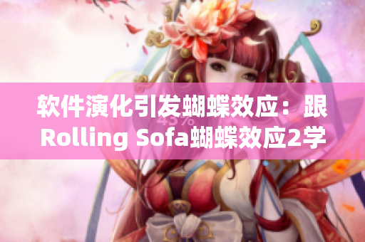軟件演化引發(fā)蝴蝶效應：跟Rolling Sofa蝴蝶效應2學軟件開發(fā)