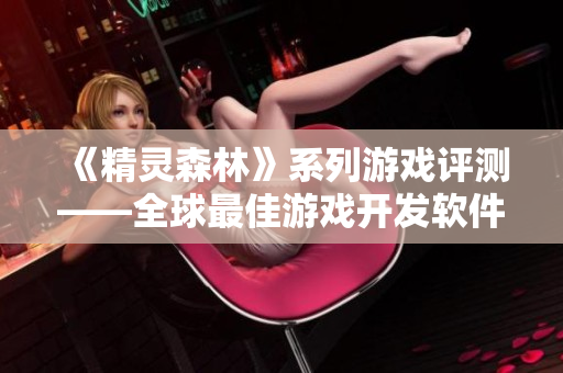 《精靈森林》系列游戲評(píng)測(cè)——全球最佳游戲開發(fā)軟件！