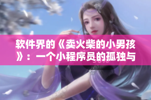 軟件界的《賣火柴的小男孩》：一個(gè)小程序員的孤獨(dú)與救贖