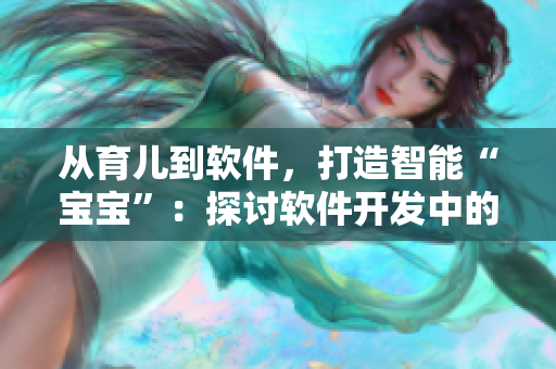從育兒到軟件，打造智能“寶寶”：探討軟件開發(fā)中的人工智能技術(shù)！