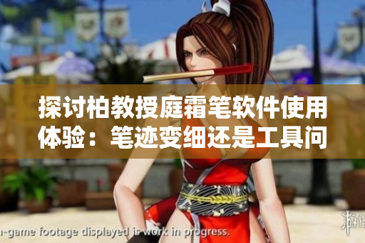 探討柏教授庭霜筆軟件使用體驗(yàn)：筆跡變細(xì)還是工具問(wèn)題？