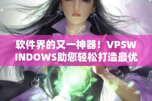 軟件界的又一神器！VPSWINDOWS助您輕松打造最優(yōu)編程環(huán)境！