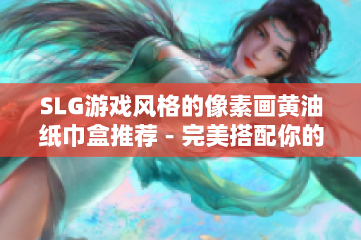 SLG游戲風(fēng)格的像素畫(huà)黃油紙巾盒推薦 - 完美搭配你的軟件辦公桌