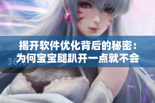 揭開軟件優(yōu)化背后的秘密：為何寶寶腿趴開一點(diǎn)就不會疼？