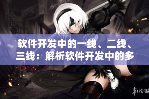 軟件開發(fā)中的一線、二線、三線：解析軟件開發(fā)中的多層級需求分析方法