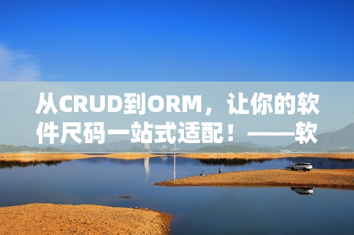 從CRUD到ORM，讓你的軟件尺碼一站式適配！——軟件尺碼專線