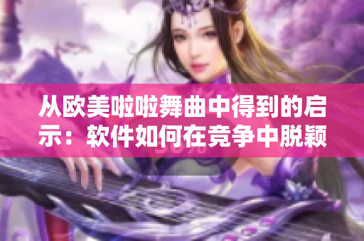 從歐美啦啦舞曲中得到的啟示：軟件如何在競(jìng)爭(zhēng)中脫穎而出