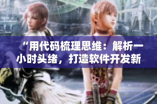“用代碼梳理思維：解析一小時頭緒，打造軟件開發(fā)新路”