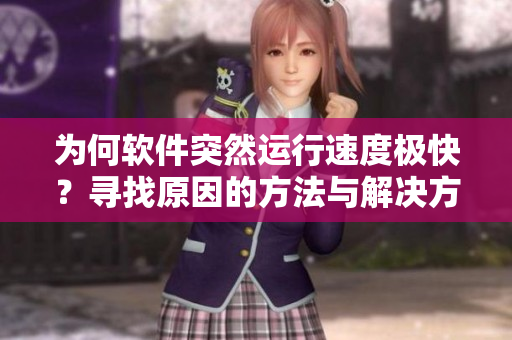 為何軟件突然運行速度極快？尋找原因的方法與解決方案