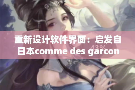 重新設(shè)計(jì)軟件界面：啟發(fā)自日本comme des garcons的靈感
