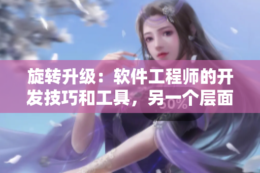 旋轉(zhuǎn)升級：軟件工程師的開發(fā)技巧和工具，另一個層面的編程挑戰(zhàn)