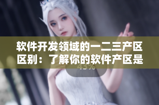 軟件開發(fā)領(lǐng)域的一二三產(chǎn)區(qū)區(qū)別：了解你的軟件產(chǎn)區(qū)是什么！