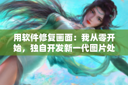 用軟件修復(fù)畫面：我從零開始，獨自開發(fā)新一代圖片處理工具
