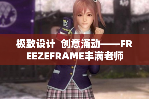 極致設計  創(chuàng)意涌動——FREEZEFRAME豐滿老師