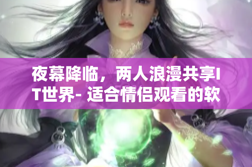 夜幕降臨，兩人浪漫共享IT世界- 適合情侶觀看的軟件電影推薦