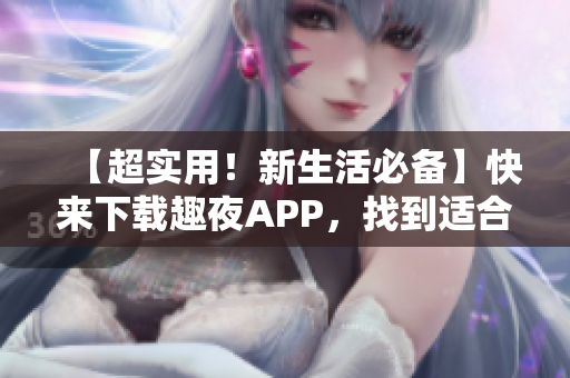【超實用！新生活必備】快來下載趣夜APP，找到適合你的生活方式！