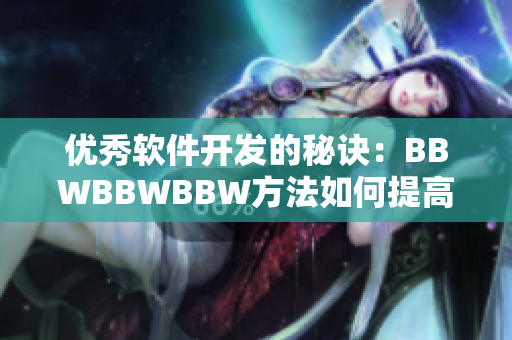 優(yōu)秀軟件開(kāi)發(fā)的秘訣：BBWBBWBBW方法如何提高軟件質(zhì)量？