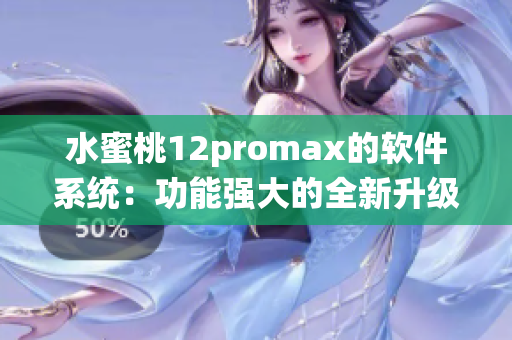 水蜜桃12promax的軟件系統(tǒng)：功能強大的全新升級