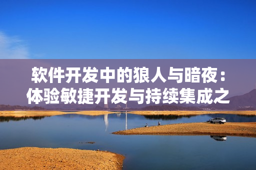 軟件開發(fā)中的狼人與暗夜：體驗(yàn)敏捷開發(fā)與持續(xù)集成之旅