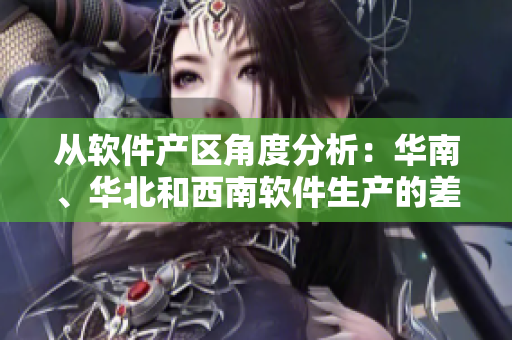 從軟件產區(qū)角度分析：華南、華北和西南軟件生產的差異性