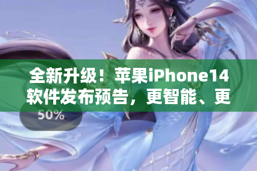 全新升級！蘋果iPhone14軟件發(fā)布預告，更智能、更強大！