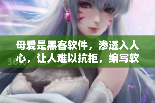 母愛是黑客軟件，滲透入人心，讓人難以抗拒，編寫軟件亦須如此。