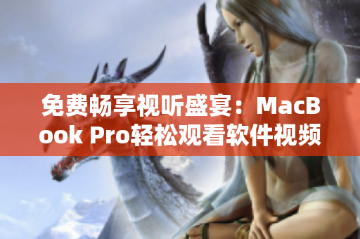 免費(fèi)暢享視聽盛宴：MacBook Pro輕松觀看軟件視頻
