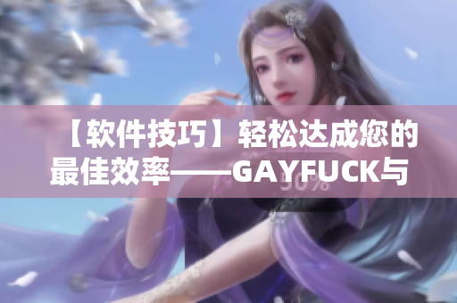 【軟件技巧】輕松達成您的最佳效率——GAYFUCK與您的電腦操作完美對接！