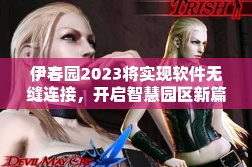 伊春園2023將實(shí)現(xiàn)軟件無縫連接，開啟智慧園區(qū)新篇章！