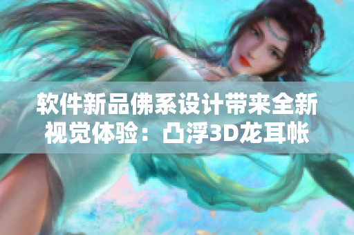 軟件新品佛系設(shè)計帶來全新視覺體驗：凸浮3D龍耳帳