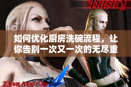 如何優(yōu)化廚房洗碗流程，讓你告別一次又一次的無(wú)盡重復(fù)？
