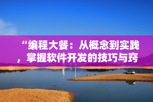 “編程大餐：從概念到實(shí)踐，掌握軟件開(kāi)發(fā)的技巧與竅門(mén)”