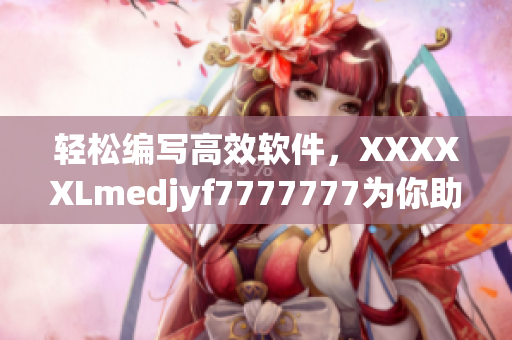 輕松編寫高效軟件，XXXXXLmedjyf7777777為你助力
