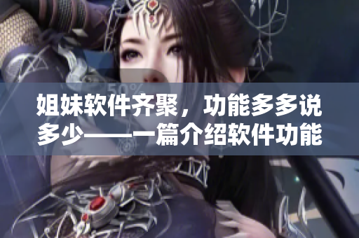 姐妹軟件齊聚，功能多多說多少——一篇介紹軟件功能的文章