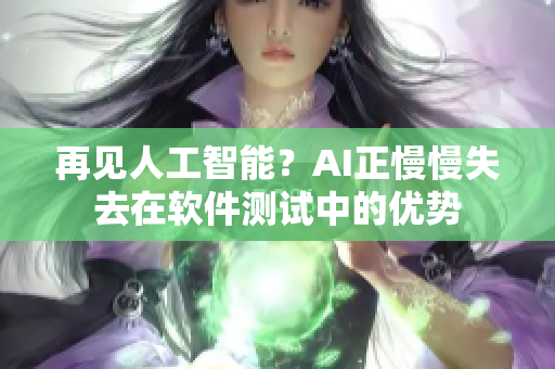 再見人工智能？AI正慢慢失去在軟件測試中的優(yōu)勢