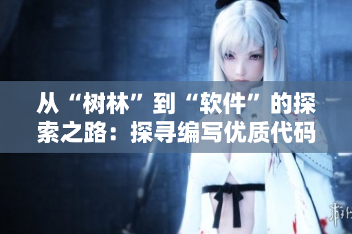 從“樹林”到“軟件”的探索之路：探尋編寫優(yōu)質(zhì)代碼的C個(gè)技巧