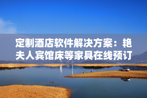 定制酒店軟件解決方案：艷夫人賓館床等家具在線(xiàn)預(yù)訂系統(tǒng)